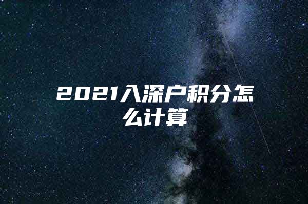 2021入深户积分怎么计算