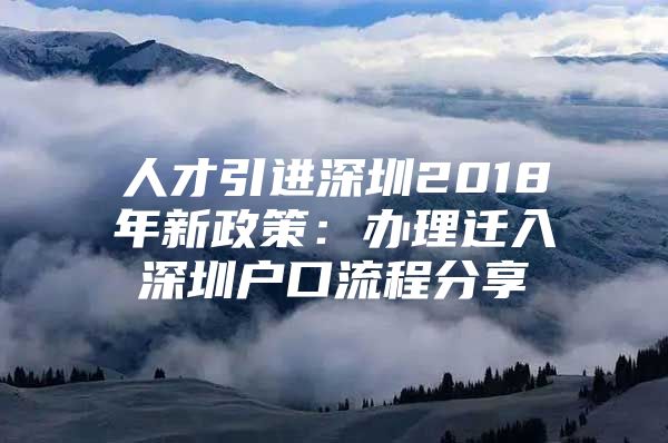 人才引进深圳2018年新政策：办理迁入深圳户口流程分享