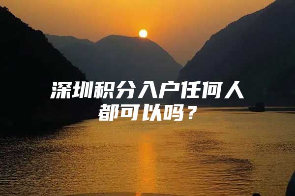 深圳积分入户任何人都可以吗？