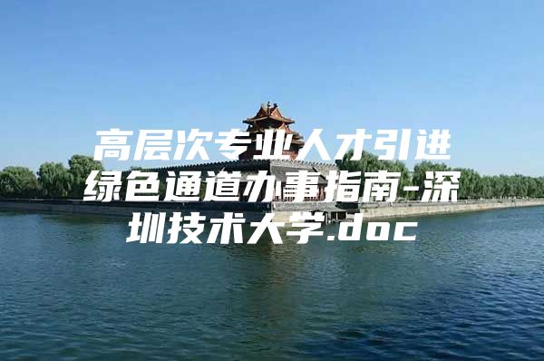 高层次专业人才引进绿色通道办事指南-深圳技术大学.doc