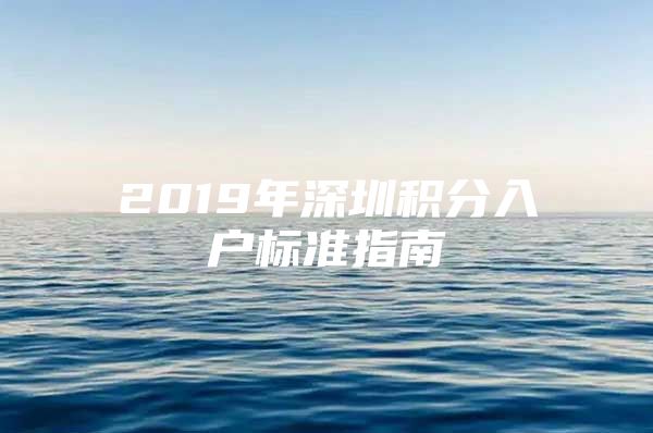 2019年深圳积分入户标准指南