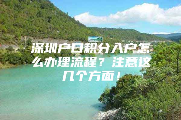 深圳户口积分入户怎么办理流程？注意这几个方面！