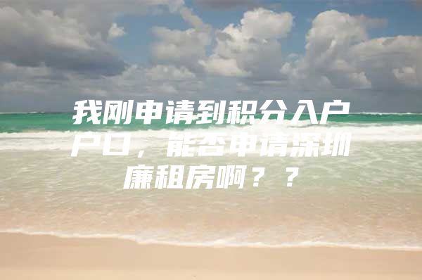 我刚申请到积分入户户口，能否申请深圳廉租房啊？？