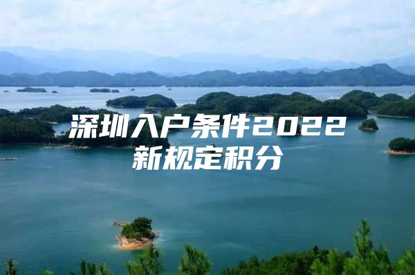 深圳入户条件2022新规定积分