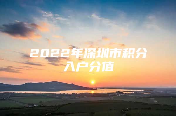 2022年深圳市积分入户分值