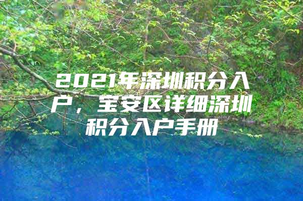 2021年深圳积分入户，宝安区详细深圳积分入户手册