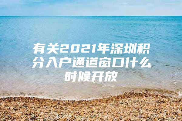 有关2021年深圳积分入户通道窗口什么时候开放