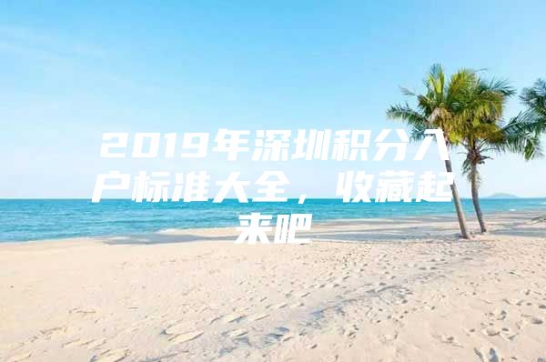 2019年深圳积分入户标准大全，收藏起来吧