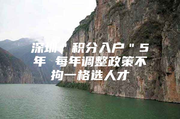 深圳＂积分入户＂5年 每年调整政策不拘一格选人才