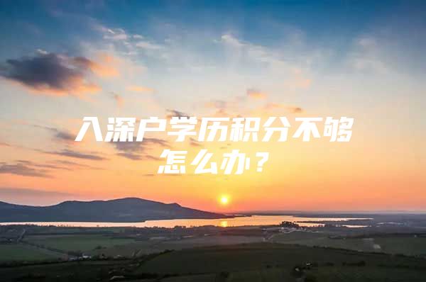 入深户学历积分不够怎么办？