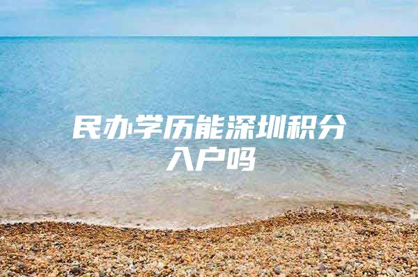 民办学历能深圳积分入户吗