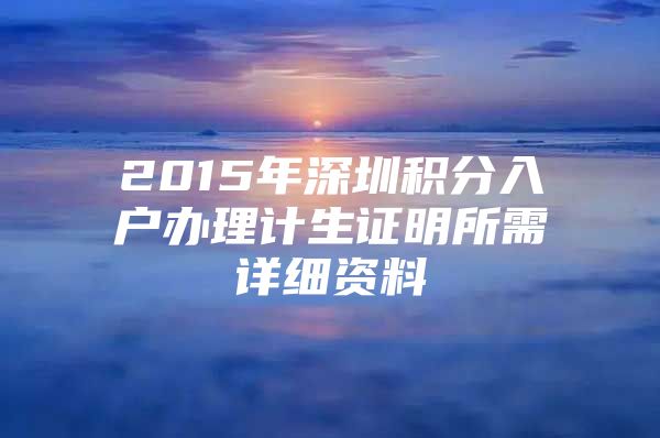 2015年深圳积分入户办理计生证明所需详细资料