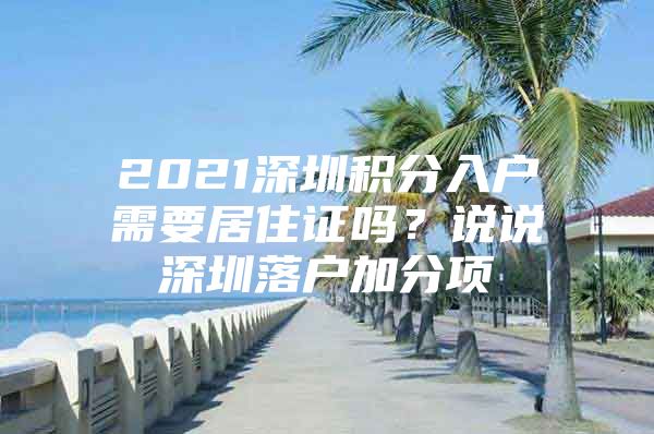 2021深圳积分入户需要居住证吗？说说深圳落户加分项