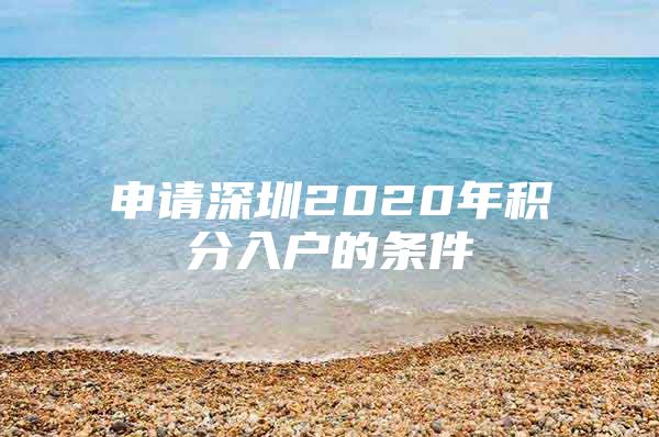 申请深圳2020年积分入户的条件