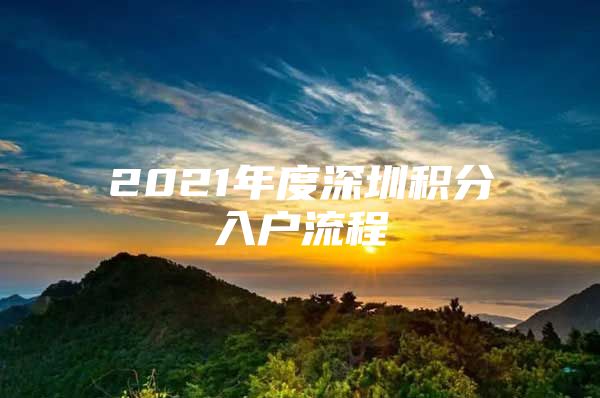 2021年度深圳积分入户流程