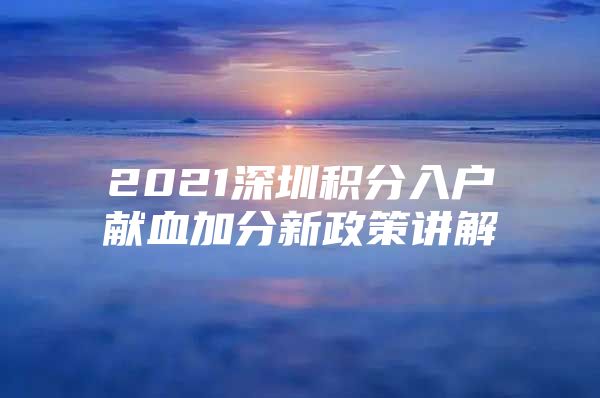 2021深圳积分入户献血加分新政策讲解