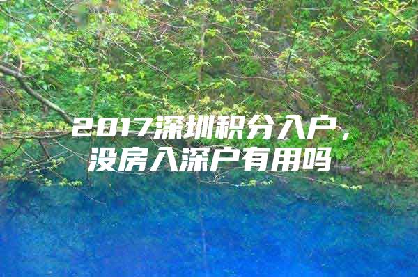 2017深圳积分入户，没房入深户有用吗