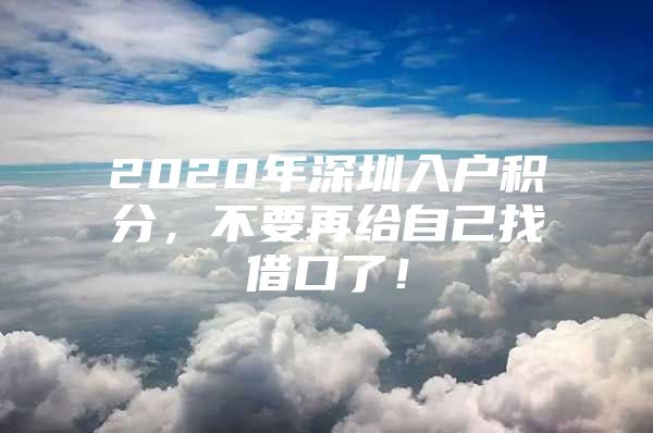 2020年深圳入户积分，不要再给自己找借口了！