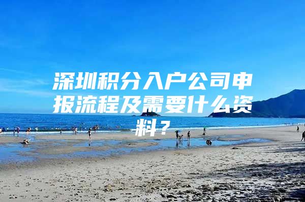 深圳积分入户公司申报流程及需要什么资料？