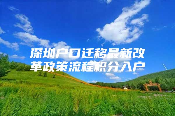 深圳户口迁移最新改革政策流程积分入户