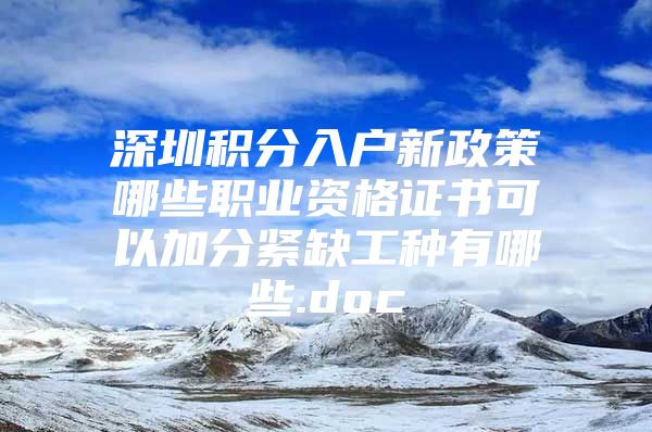 深圳积分入户新政策哪些职业资格证书可以加分紧缺工种有哪些.doc