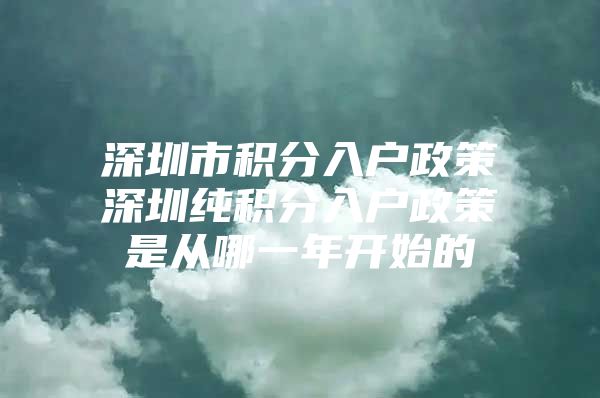 深圳市积分入户政策深圳纯积分入户政策是从哪一年开始的