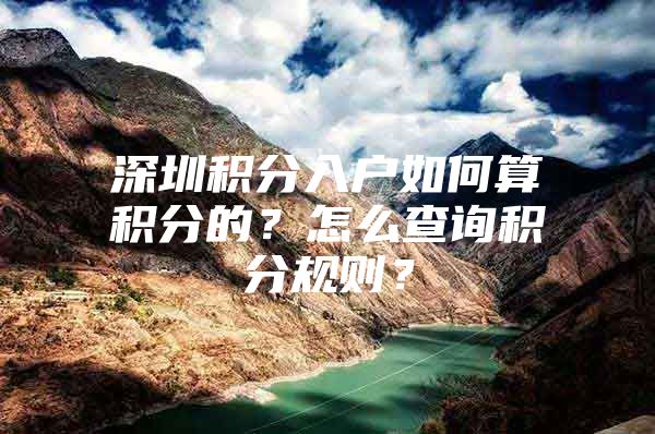 深圳积分入户如何算积分的？怎么查询积分规则？