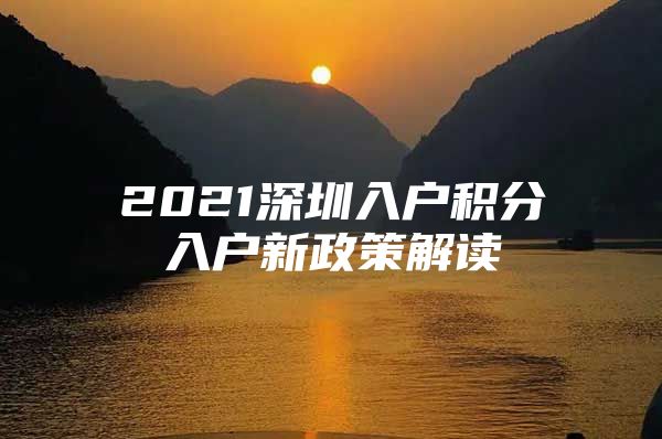 2021深圳入户积分入户新政策解读