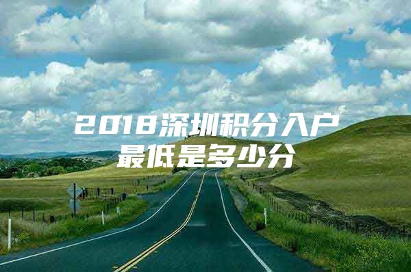 2018深圳积分入户最低是多少分