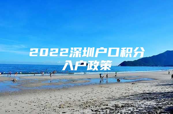 2022深圳户口积分入户政策