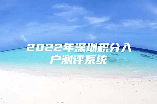 2022年深圳积分入户测评系统