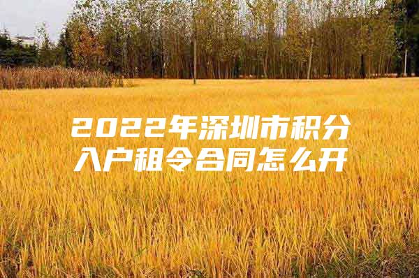 2022年深圳市积分入户租令合同怎么开