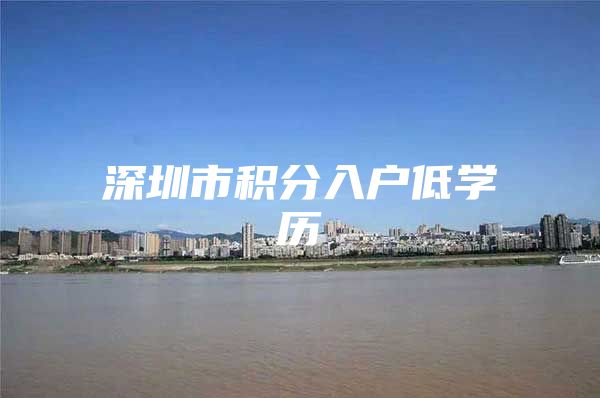 深圳市积分入户低学历