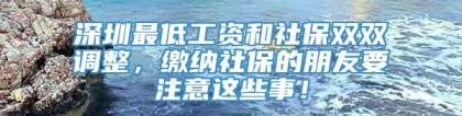 深圳最低工资和社保双双调整，缴纳社保的朋友要注意这些事！