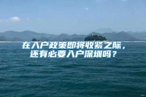 在入户政策即将收紧之际，还有必要入户深圳吗？