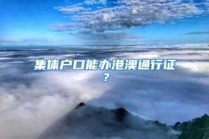 集体户口能办港澳通行证？