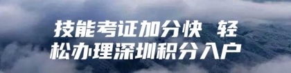 技能考证加分快 轻松办理深圳积分入户