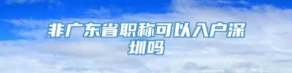 非广东省职称可以入户深圳吗