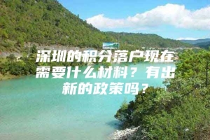 深圳的积分落户现在需要什么材料？有出新的政策吗？