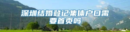 深圳结婚登记集体户口需要首页吗