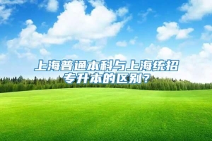 上海普通本科与上海统招专升本的区别？