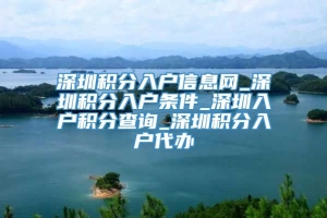 深圳积分入户信息网_深圳积分入户条件_深圳入户积分查询_深圳积分入户代办