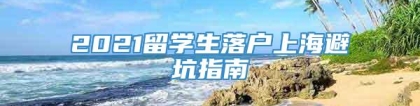 2021留学生落户上海避坑指南