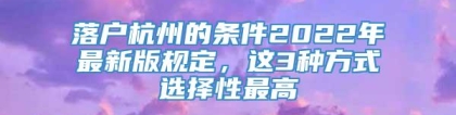 落户杭州的条件2022年最新版规定，这3种方式选择性最高