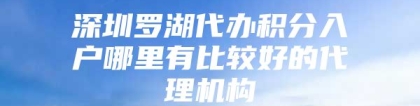 深圳罗湖代办积分入户哪里有比较好的代理机构