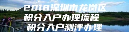 2018深圳市龙岗区积分入户办理流程 积分入户测评办理