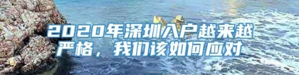 2020年深圳入户越来越严格，我们该如何应对