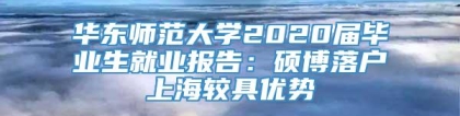 华东师范大学2020届毕业生就业报告：硕博落户上海较具优势