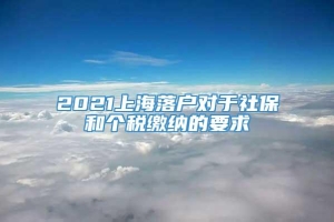 2021上海落户对于社保和个税缴纳的要求