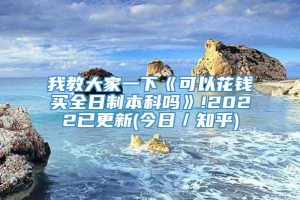 我教大家一下《可以花钱买全日制本科吗》!2022已更新(今日／知乎)